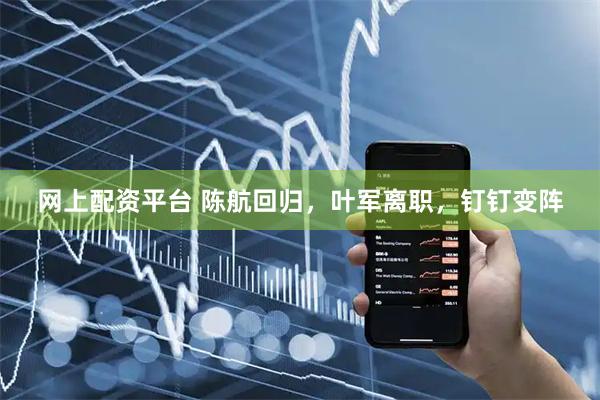 网上配资平台 陈航回归，叶军离职，钉钉变阵